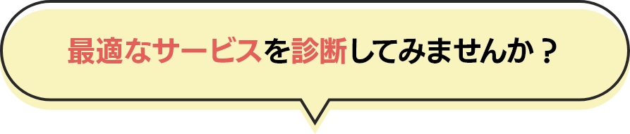 最適なサービスを診断してみませんか？